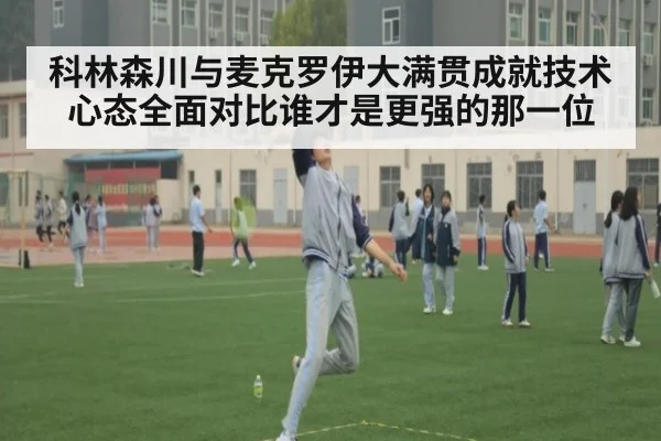 科林森川与麦克罗伊大满贯成就技术心态全面对比谁才是更强的那一位